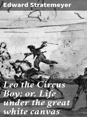 cover image of Leo the Circus Boy; or, Life under the great white canvas